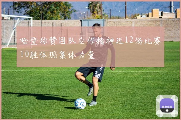 哈登称赞团队合作精神近12场比赛10胜体现集体力量