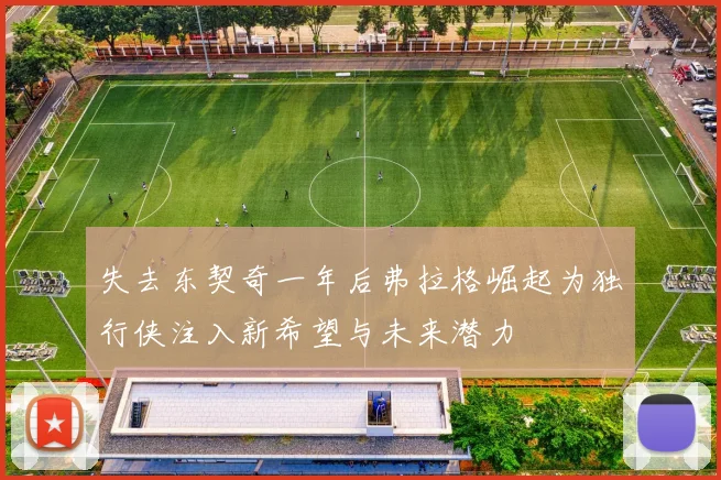失去东契奇一年后弗拉格崛起为独行侠注入新希望与未来潜力